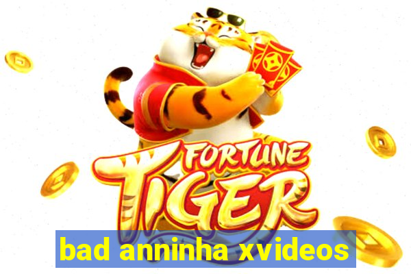 bad anninha xvideos